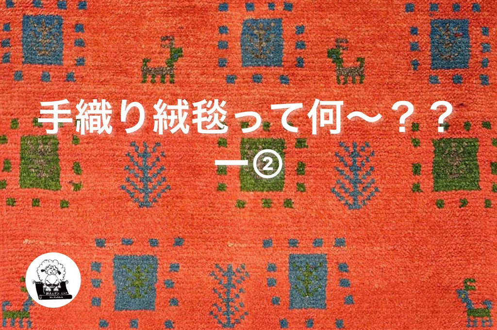 「手織り絨毯って何~??-②」